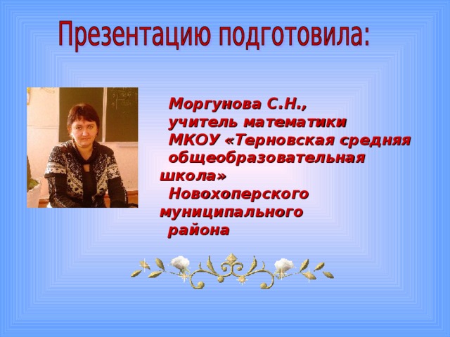Моргунова С.Н., учитель математики МКОУ «Терновская средняя общеобразовательная школа» Новохоперского муниципального района 