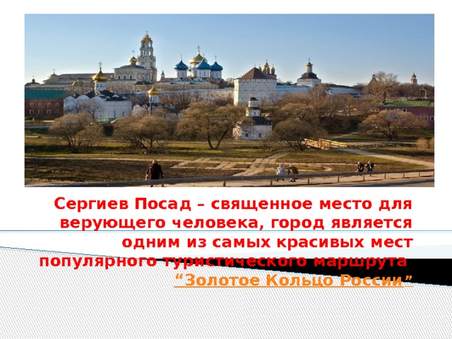 Сергиев Посад – священное место для верующего человека, город является одним из самых красивых мест популярного туристического маршрута  “Золотое Кольцо России ” 