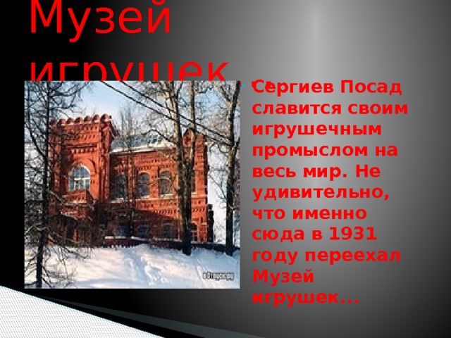Музей игрушек… Сергиев Посад славится своим игрушечным промыслом на весь мир. Не удивительно, что именно сюда в 1931 году переехал Музей игрушек... 