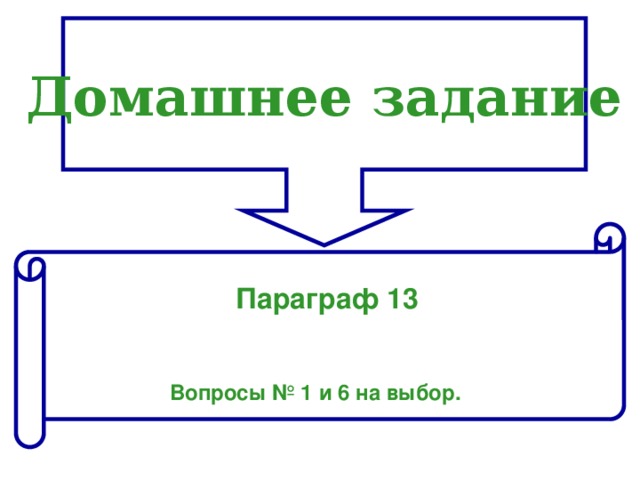 Домашнее задание  Параграф 13 Вопросы № 1 и 6 на выбор.  