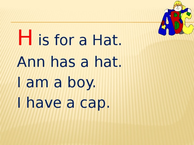 H is for a Hat. Ann has a hat. I am a boy. I have a cap. 