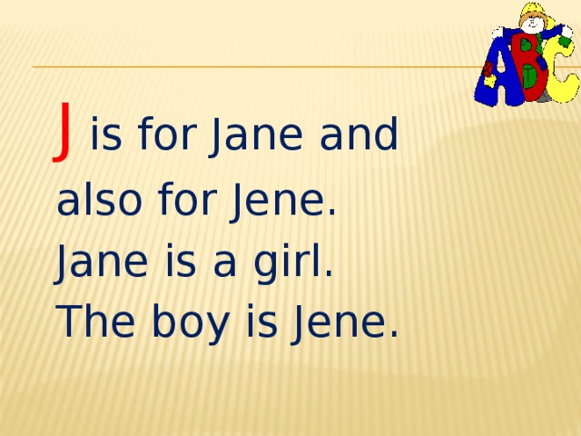 J is for Jane and also for Jene. Jane is a girl. The boy is Jene. 