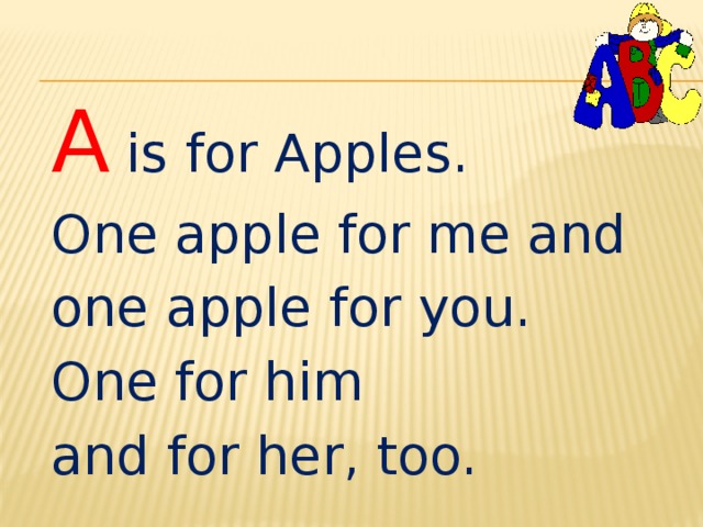 A is for Apples. One apple for me and one apple for you. One for him and for her, too. 