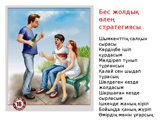 Бес жолдық өлең стратегиясы Шымкенттің салқын сырасы Көрдіңбе ішіп құрдасым Мөлдіреп тұнып тұрғансын Қалай сен шыдап тұрасың Шөлдеген кезде жолдасым Шаршаған кезде сырласым Ішкенде жаның кіріп Бойыңда қаның жүріп Өмірдің мәнін ұғарсың Тапсырма: Өлең шығарыңыз! 