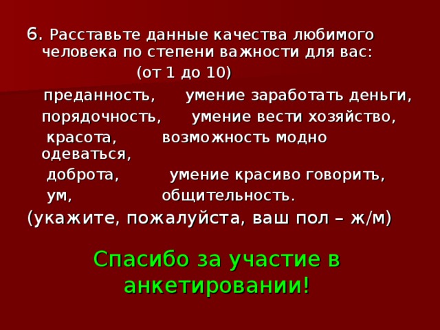 Дайте, пожалуйста, ответ на вопросы 1. Может ли школьная дружба перерасти в любовь? 2. Как вы считаете, когда может прийти первая любовь? (15лет, 17лет, 20лет) 3. Человек в течение жизни может сильно полюбить один раз или несколько? 4. Если чувства изменились, об этом нужно сказать или ждать, пока человек сам догадается? 5. Вы верите, что после расставания можно остаться друзьями? 