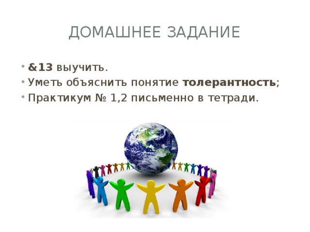 Домашнее задание &13 выучить. Уметь объяснить понятие толерантность ; Практикум № 1,2 письменно в тетради. 