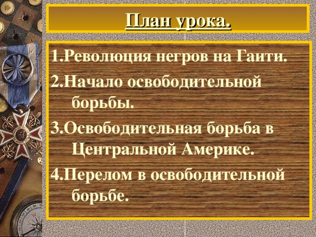 План урока. 1.Революция негров на Гаити. 2.Начало освободительной борьбы. 3.Освободительная борьба в Центральной Америке. 4.Перелом в освободительной борьбе.