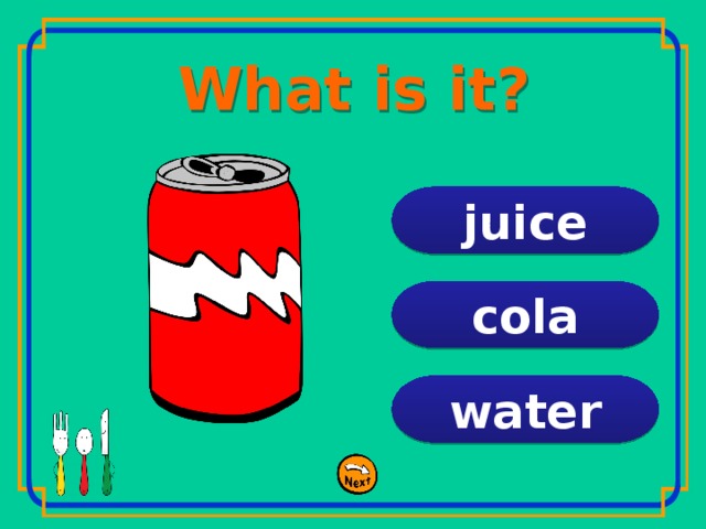 What is it? juice cola water 