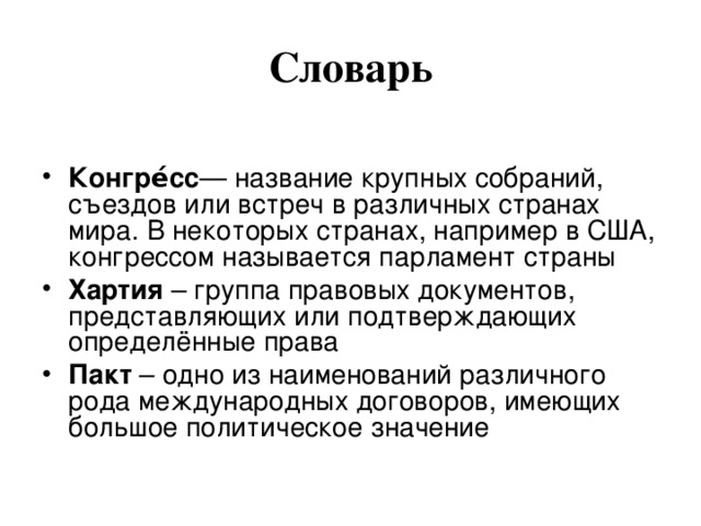Словарь Конгре́сс — название крупных собраний, съездов или встреч в различных странах мира. В некоторых странах, например в США, конгрессом называется парламент страны Хартия – группа правовых документов, представляющих или подтверждающих определённые права Пакт – одно из наименований различного рода международных договоров, имеющих большое политическое значение  