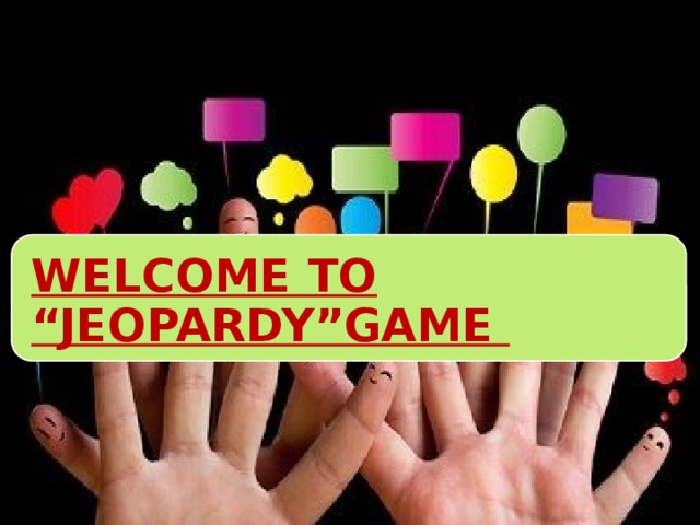 W WELCOME TO “JEOPARDY”GAME 