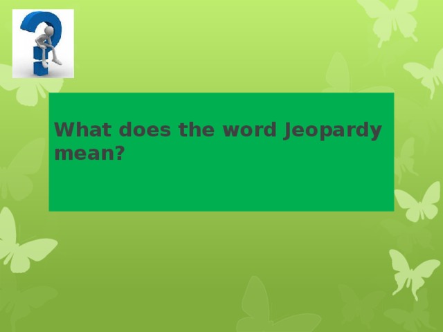 What does the word Jeopardy mean?   