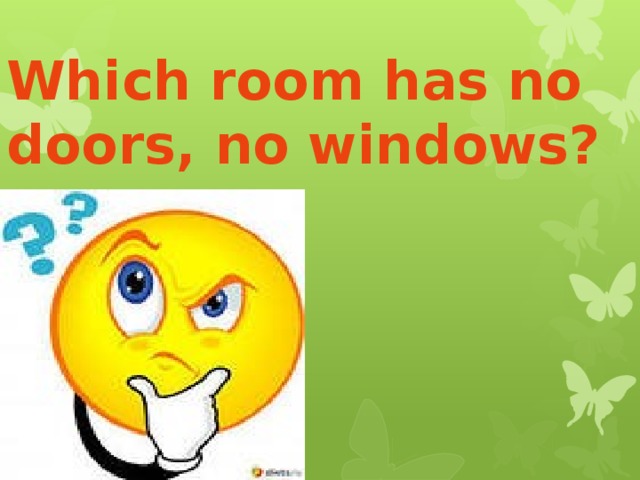 Which room has no doors, no windows?       