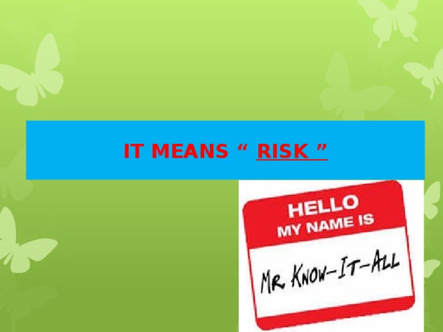 IT MEANS “ RISK ” 