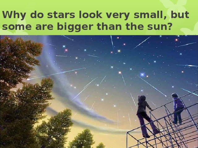 Why do stars look very small, but some are bigger than the sun?          