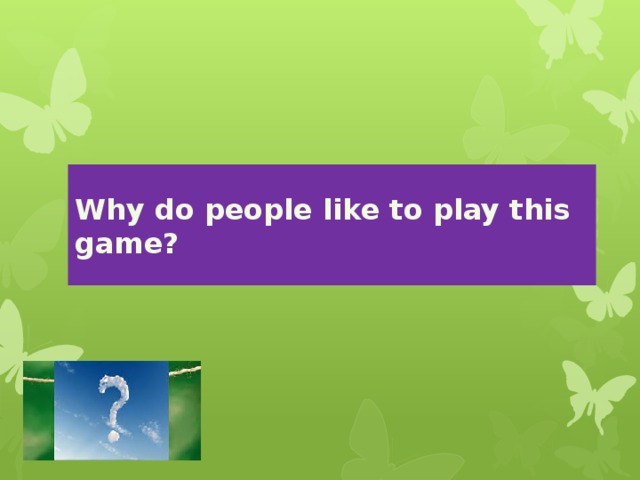 Why do people like to play this game? 