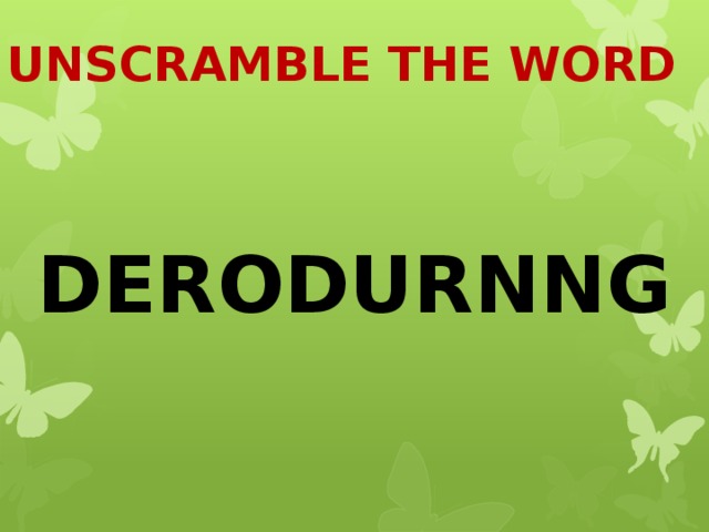 UNSCRAMBLE THE WORD DERODURNNG 