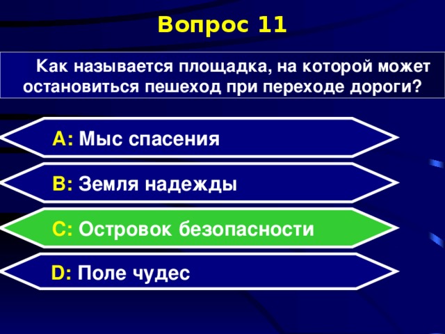 Вопрос 11 Как называется площадка, на которой может остановиться пешеход при переходе дороги? А: Мыс спасения B: Земля надежды C: Островок безопасности D: Поле чудес  