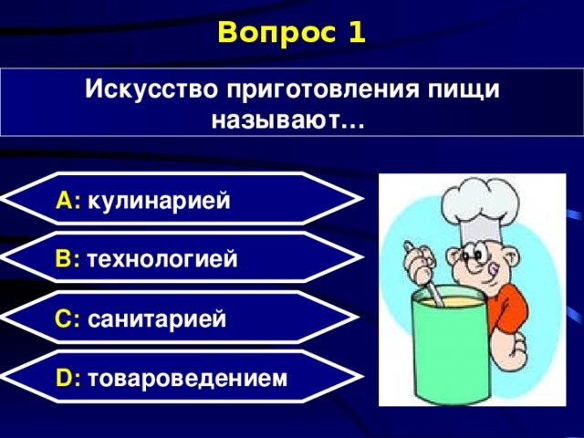 Вопрос 1 Искусство приготовления пищи называют… А: кулинарией B: технологией C: санитарией D: товароведением 