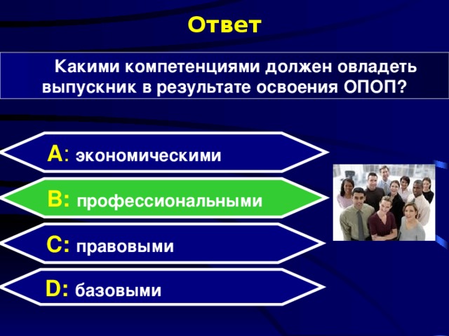 Ответ Какими компетенциями должен овладеть выпускник в результате освоения ОПОП? А : экономическими  B: профессиональными C: правовыми D:  базовыми  