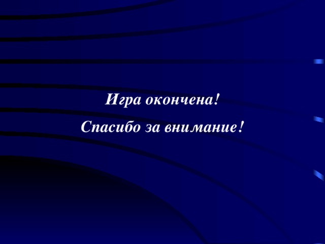 Игра окончена! Спасибо за внимание! 