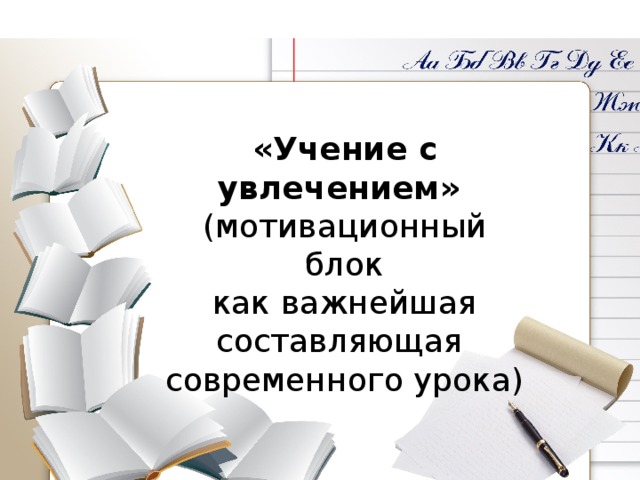 «Учение с увлечением» (мотивационный блок  как важнейшая составляющая современного урока) 