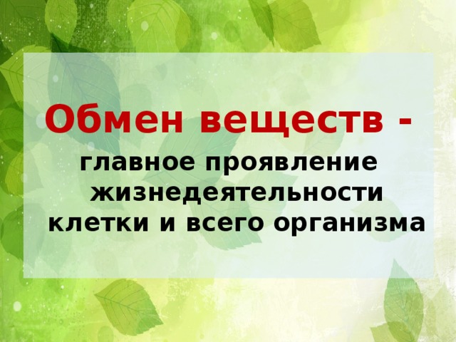 Обмен веществ - главное проявление жизнедеятельности клетки и всего организма 