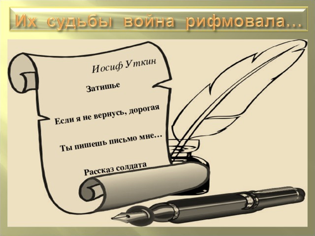  Иосиф Уткин Затишье  Если я не вернусь, дорогая  Ты пишешь письмо мне…  Рассказ солдата  