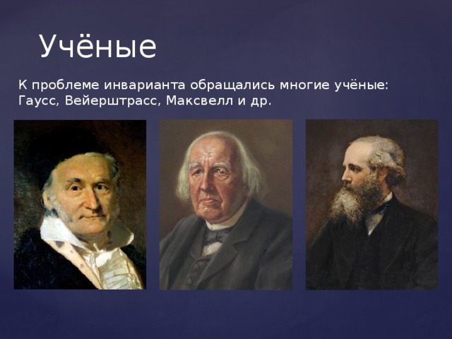 Учёные К проблеме инварианта обращались многие учёные: Гаусс, Вейерштрасс, Максвелл и др.  