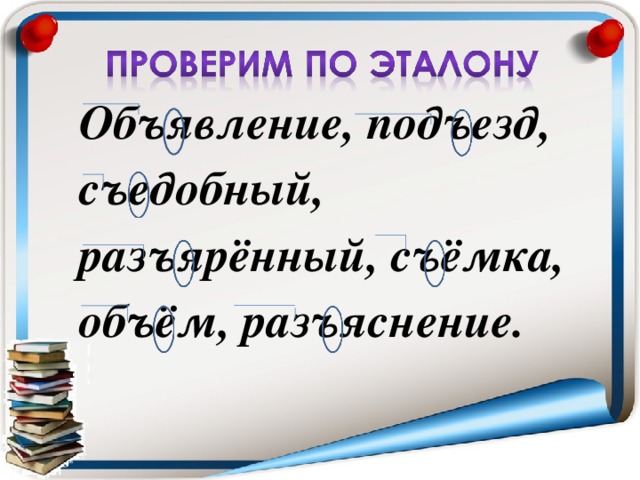 Объявление, подъезд, съедобный, разъярённый, съёмка, объём, разъяснение.
