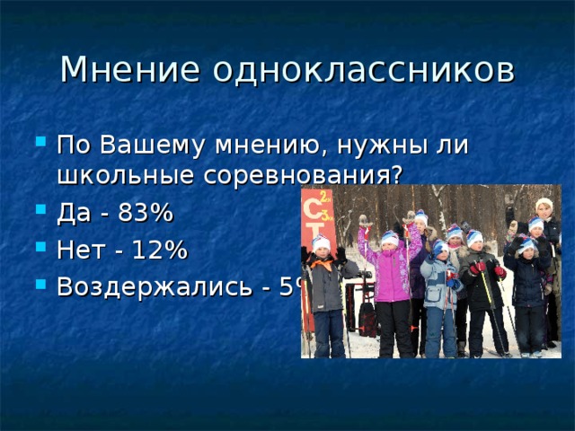 Мнение одноклассников По Вашему мнению, нужны ли школьные соревнования? Да - 83% Нет - 12% Воздержались - 5%.  