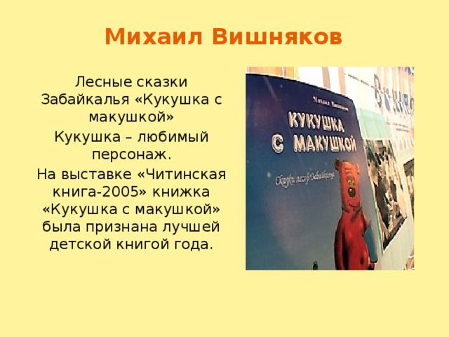 Михаил Вишняков Лесные сказки Забайкалья «Кукушка с макушкой» Кукушка – любимый персонаж. На выставке «Читинская книга-2005» книжка «Кукушка с макушкой» была признана лучшей детской книгой года.  