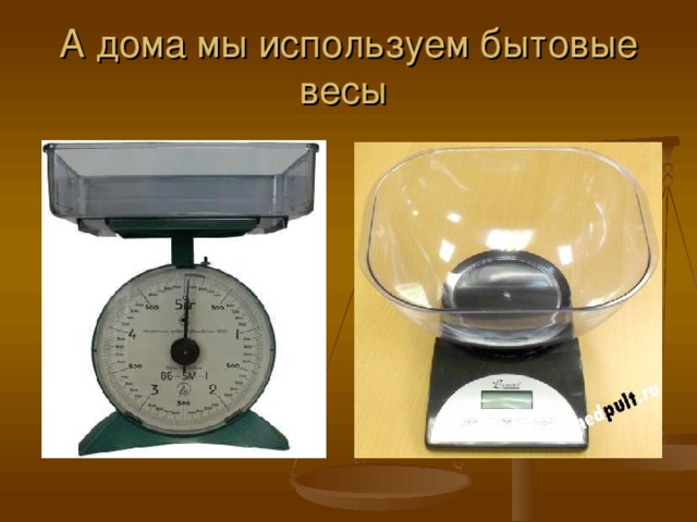 А дома мы используем бытовые весы 
