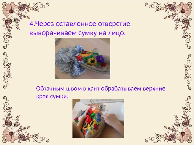 4.Через оставленное отверстие выворачиваем сумку на лицо. Обтачным швом в кант обрабатываем верхние края сумки. 