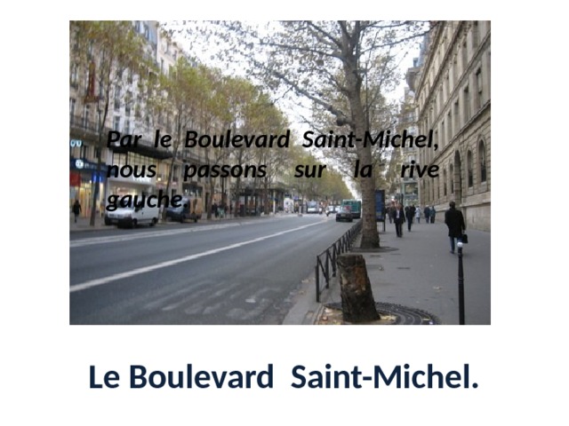 Par le Boulevard Saint-Michel, nous passons sur la rive gauche. Le Boulevard Saint-Michel. 