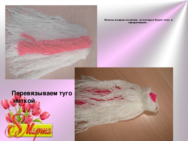 Волосы кладем на нитки,  из которых будет тело  и заворачиваем .    Перевязываем туго  ниткой 