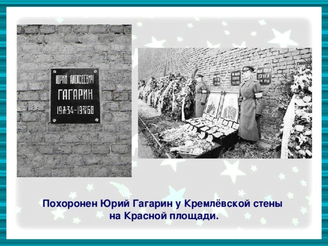 Похоронен Юрий Гагарин у Кремлёвской стены на Красной площади.