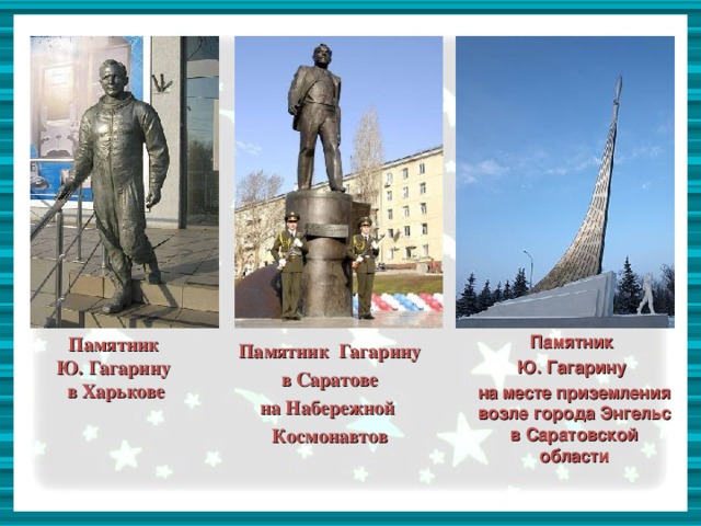 Памятник Ю. Гагарину на месте приземления возле города Энгельс в Саратовской области  Памятник  Ю. Гагарину  в Харькове Памятник Гагарину в Саратове на Набережной Космонавтов