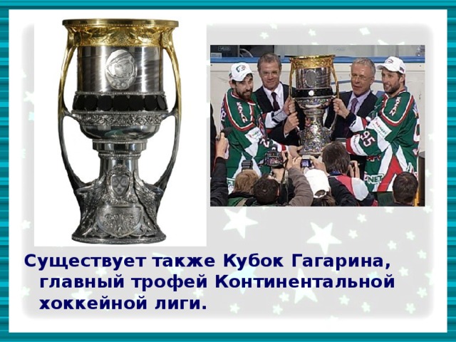 Существует также Кубок Гагарина, главный трофей Континентальной хоккейной лиги.