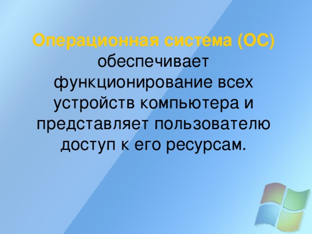 Операционная система (ОС) обеспечивает функционирование всех устройств компьютера и представляет пользователю доступ к его ресурсам. 