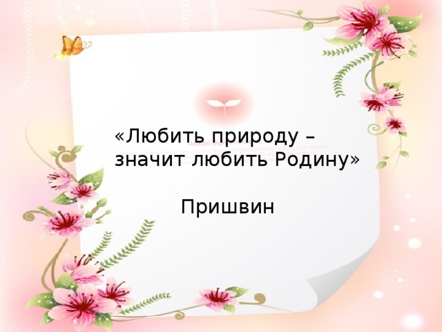 «Любить природу – значит любить Родину»    Пришвин 