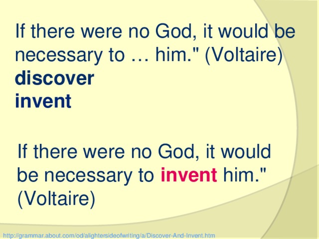 If there were no God, it would be necessary to … him.