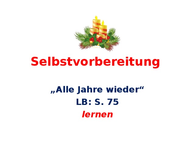 Selbstvorbereitung „ Alle Jahre wieder“ LB: S. 75 lernen