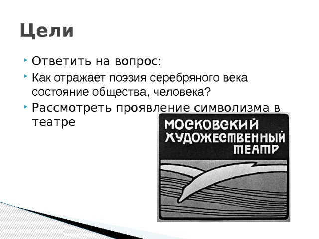Цели Ответить на вопрос: Как отражает поэзия серебряного века состояние общества, человека?  Рассмотреть проявление символизма в театре  