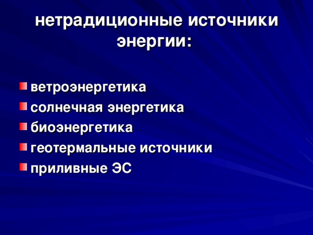 нетрадиционные источники энергии:  ветроэнергетика солнечная энергетика биоэнергетика геотермальные источники приливные ЭС 