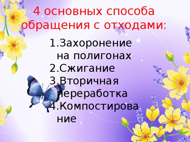 4 основных способа обращения с отходами: Захоронение на полигонах Сжигание Вторичная переработка Компостирование 