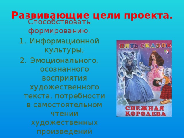 Развивающие цели проекта. Способствовать формированию. Информационной культуры; Эмоционального, осознанного восприятия художественного текста, потребности в самостоятельном чтении художественных произведений 