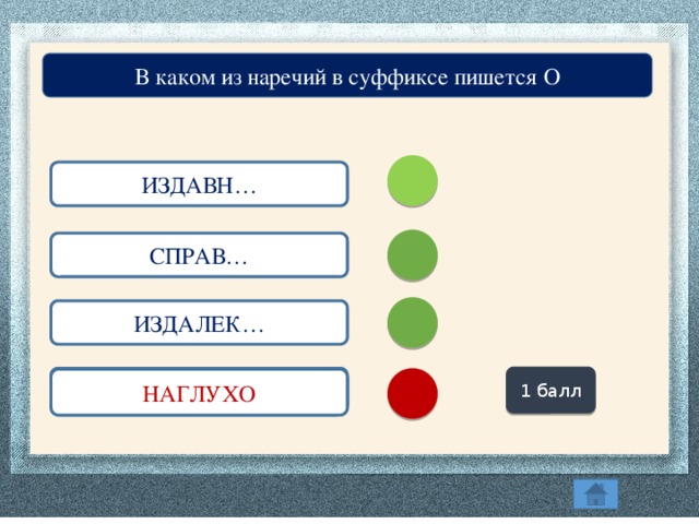 В каком из наречий в суффиксе пишется О ИЗДАВН… СПРАВ… ИЗДАЛЕК… 1 балл НАГЛУХ… НАГЛУХО