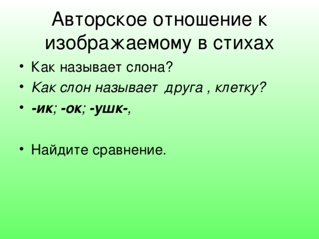 Авторское отношение к изображаемому в стихах Как называет слона? Как слон называет друга , клетку? -ик ;  -ок ;  -ушк- ,    Найдите сравнение.  