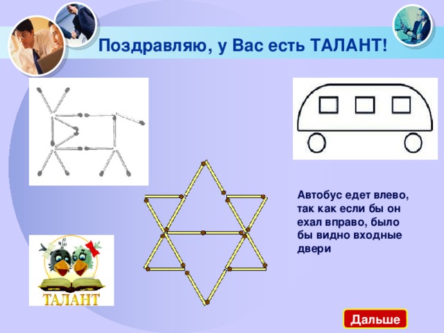 Поздравляю, у Вас есть ТАЛАНТ! Автобус едет влево, так как если бы он ехал вправо, было бы видно входные двери  Дальше 