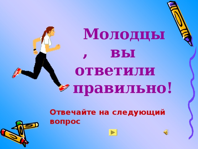 Молодцы, вы ответили правильно! Отвечайте на следующий вопрос 